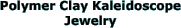 Polymer Clay Kaleidoscope Jewelry 